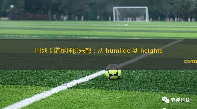 巴列卡諾足球俱樂部：從 humilde 到 heights